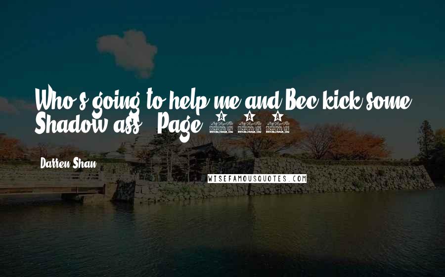 Darren Shan Quotes: Who's going to help me and Bec kick some Shadow ass? -Page 172