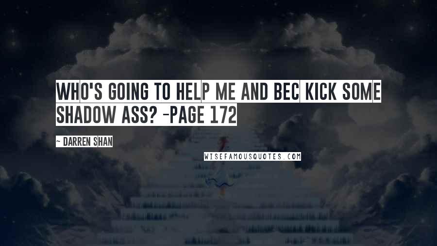 Darren Shan Quotes: Who's going to help me and Bec kick some Shadow ass? -Page 172