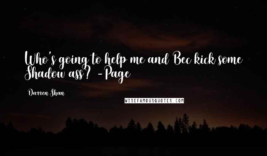 Darren Shan Quotes: Who's going to help me and Bec kick some Shadow ass? -Page 172