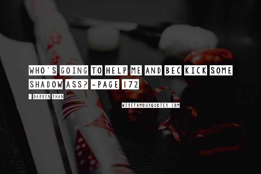 Darren Shan Quotes: Who's going to help me and Bec kick some Shadow ass? -Page 172