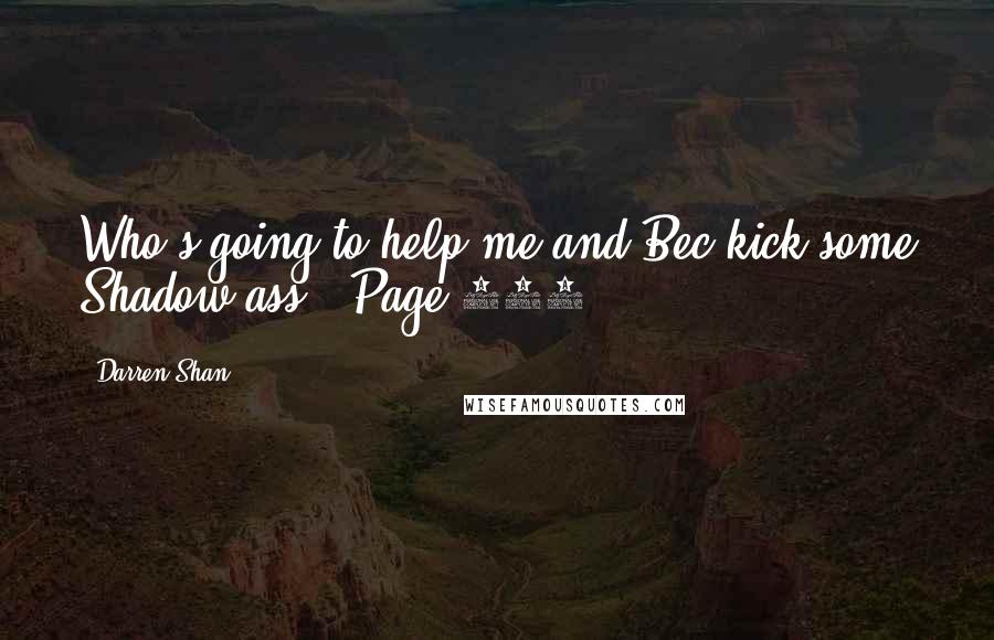 Darren Shan Quotes: Who's going to help me and Bec kick some Shadow ass? -Page 172