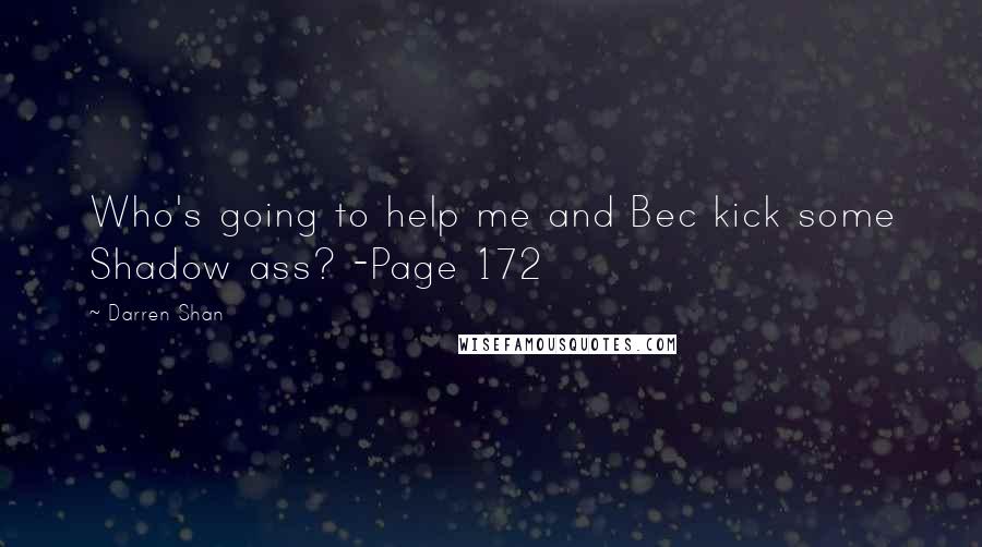 Darren Shan Quotes: Who's going to help me and Bec kick some Shadow ass? -Page 172