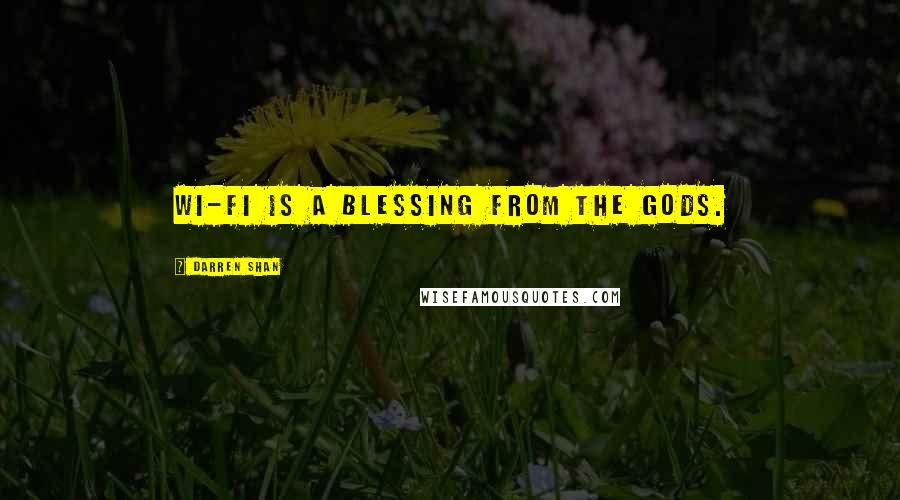 Darren Shan Quotes: Wi-Fi is a blessing from the gods.