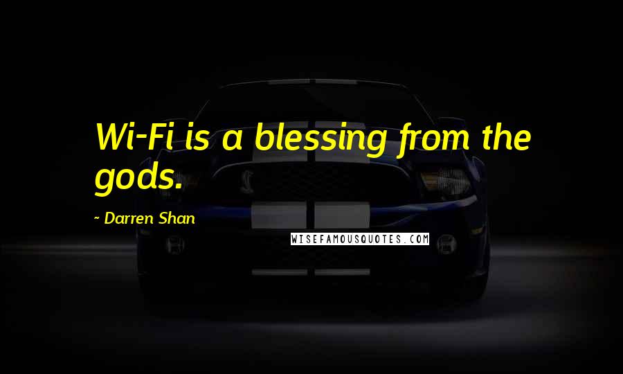 Darren Shan Quotes: Wi-Fi is a blessing from the gods.