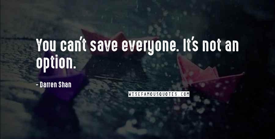 Darren Shan Quotes: You can't save everyone. It's not an option.