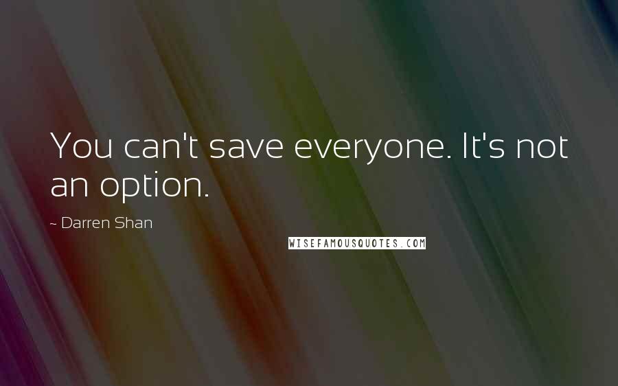 Darren Shan Quotes: You can't save everyone. It's not an option.