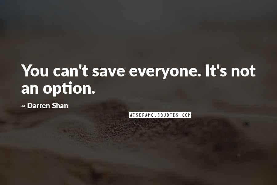 Darren Shan Quotes: You can't save everyone. It's not an option.