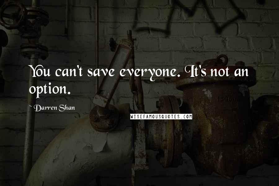 Darren Shan Quotes: You can't save everyone. It's not an option.