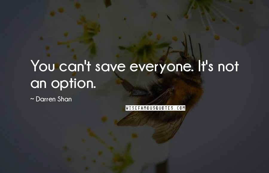 Darren Shan Quotes: You can't save everyone. It's not an option.