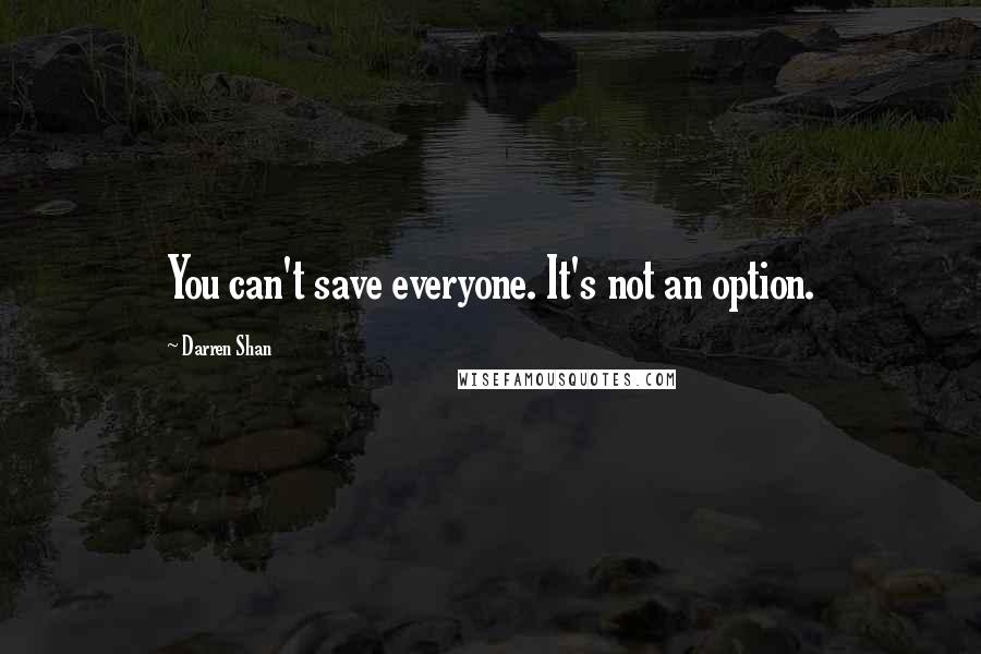 Darren Shan Quotes: You can't save everyone. It's not an option.