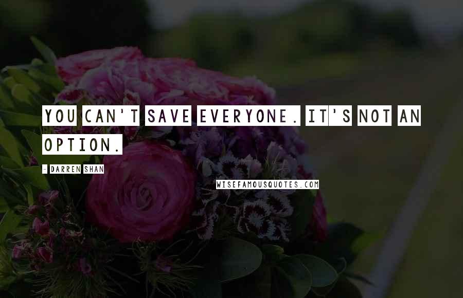 Darren Shan Quotes: You can't save everyone. It's not an option.