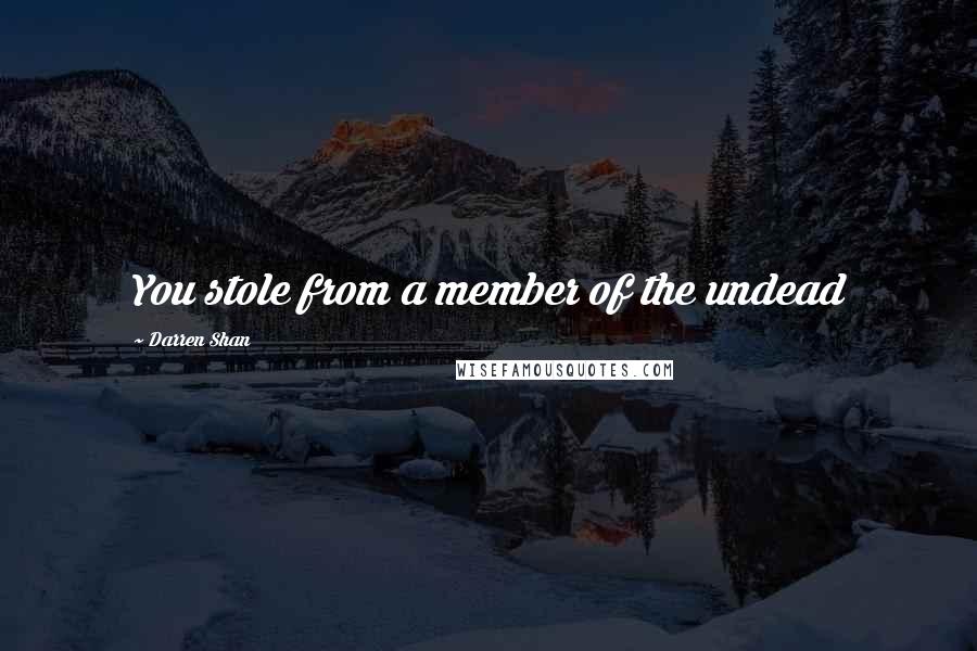 Darren Shan Quotes: You stole from a member of the undead