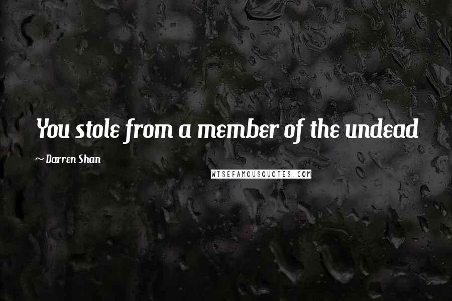 Darren Shan Quotes: You stole from a member of the undead