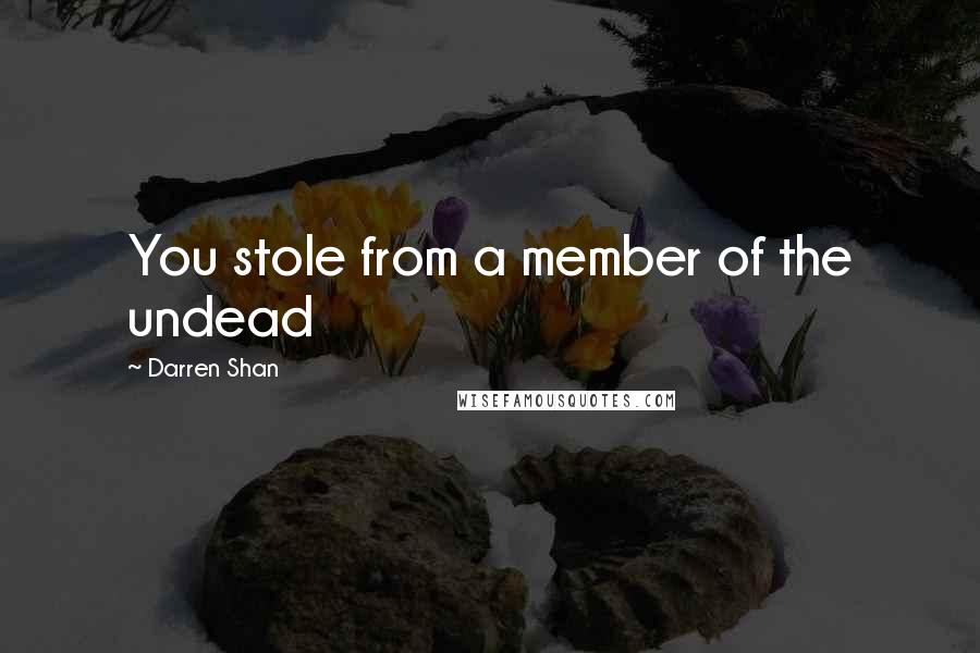 Darren Shan Quotes: You stole from a member of the undead