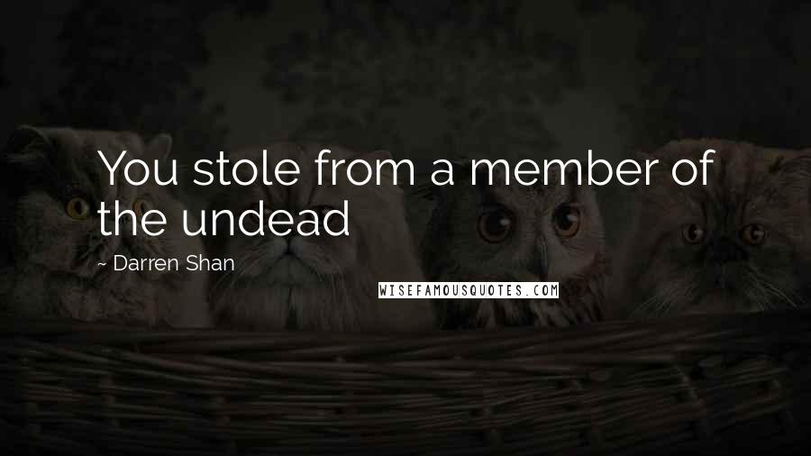 Darren Shan Quotes: You stole from a member of the undead