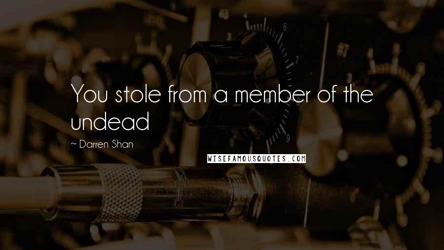 Darren Shan Quotes: You stole from a member of the undead