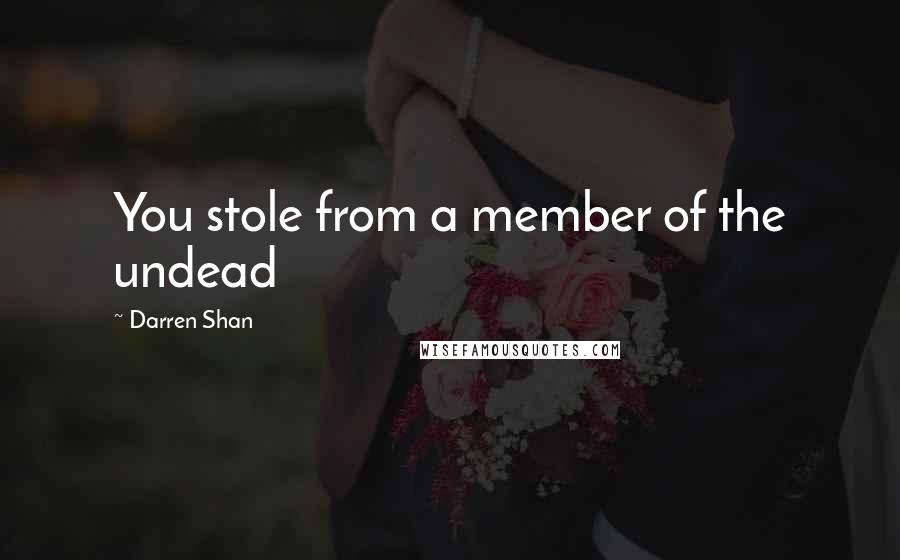 Darren Shan Quotes: You stole from a member of the undead