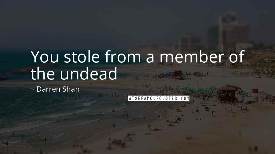 Darren Shan Quotes: You stole from a member of the undead