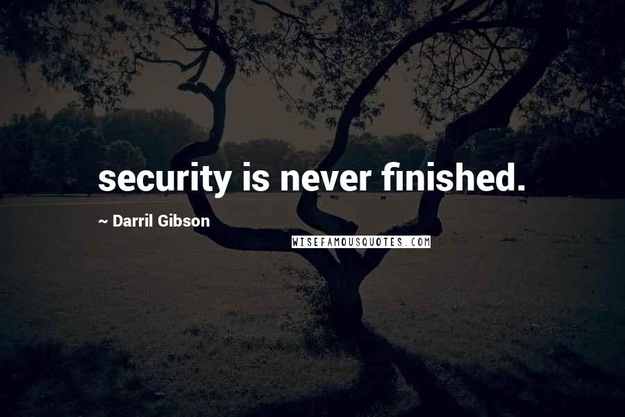 Darril Gibson Quotes: security is never finished.