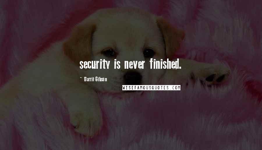 Darril Gibson Quotes: security is never finished.