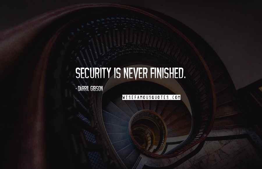 Darril Gibson Quotes: security is never finished.