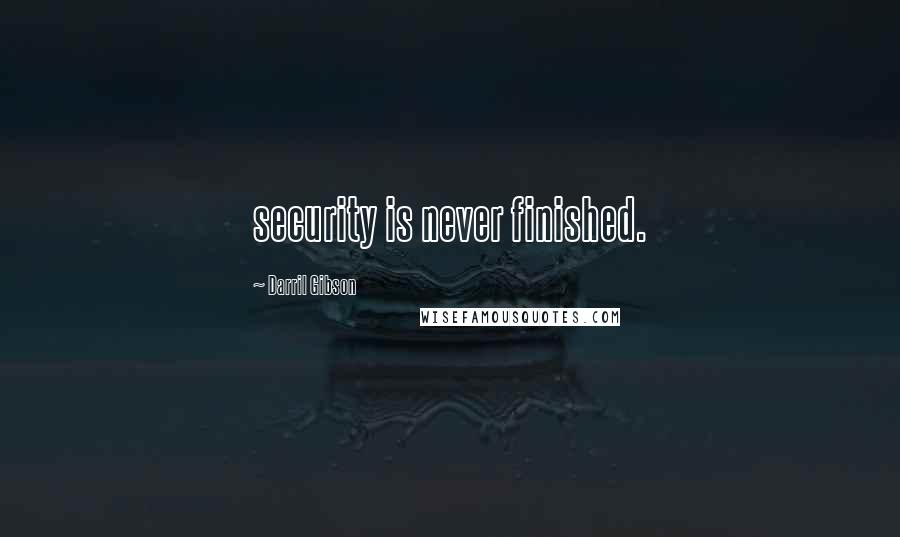 Darril Gibson Quotes: security is never finished.