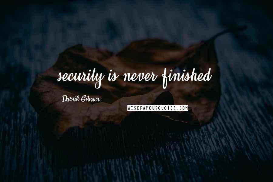 Darril Gibson Quotes: security is never finished.