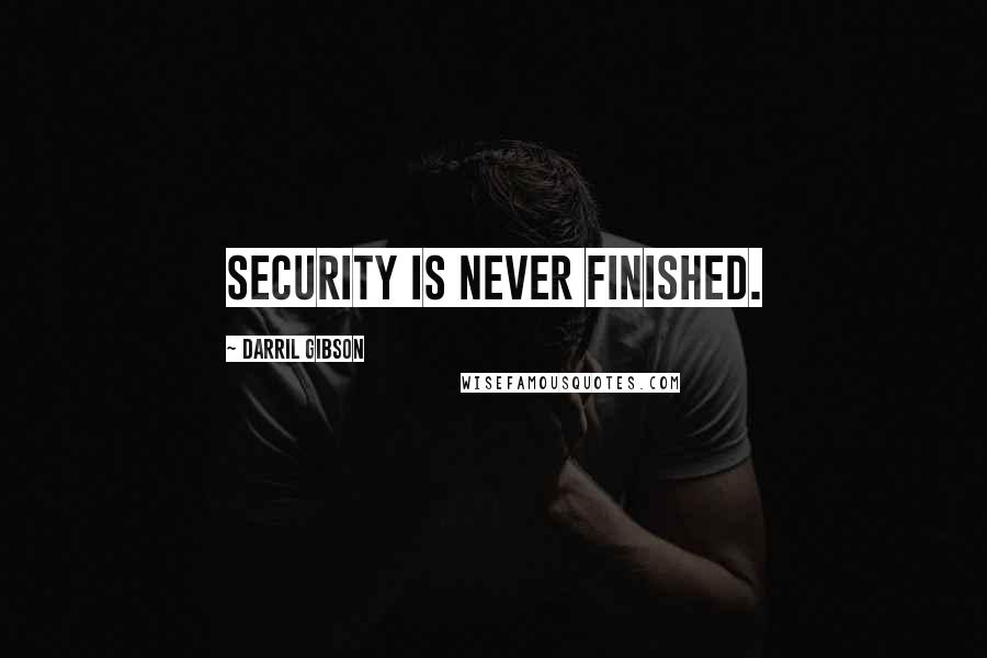 Darril Gibson Quotes: security is never finished.