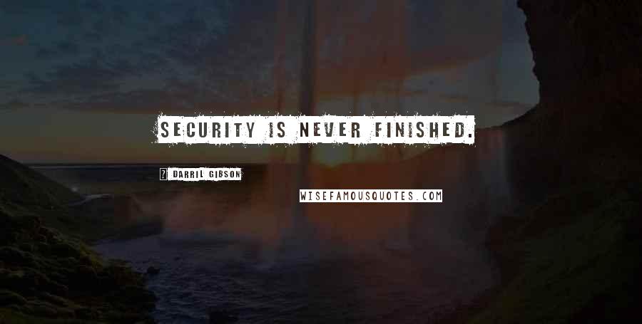 Darril Gibson Quotes: security is never finished.