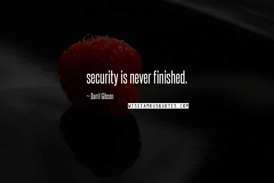 Darril Gibson Quotes: security is never finished.