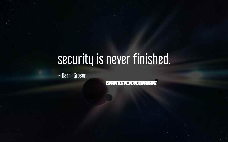 Darril Gibson Quotes: security is never finished.