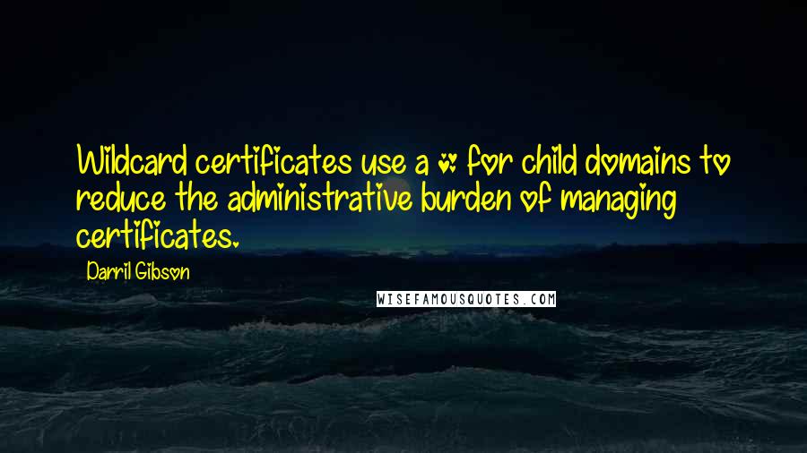 Darril Gibson Quotes: Wildcard certificates use a * for child domains to reduce the administrative burden of managing certificates.