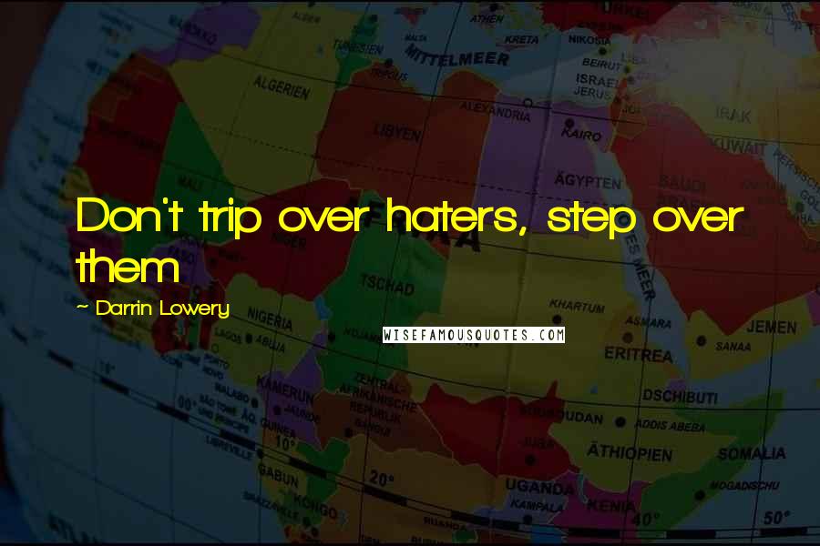 Darrin Lowery Quotes: Don't trip over haters, step over them