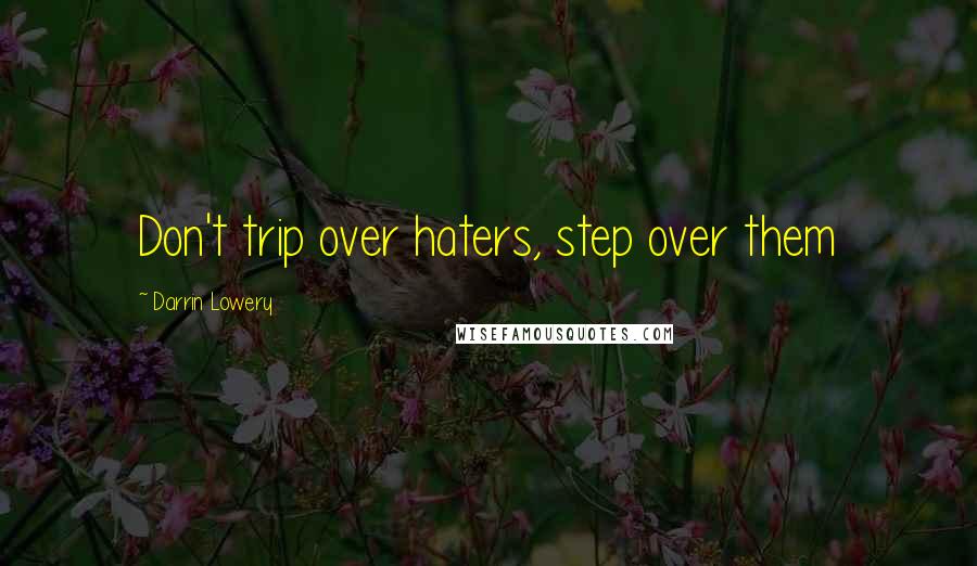 Darrin Lowery Quotes: Don't trip over haters, step over them