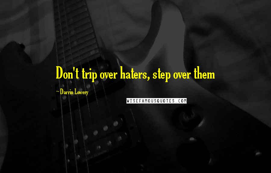 Darrin Lowery Quotes: Don't trip over haters, step over them
