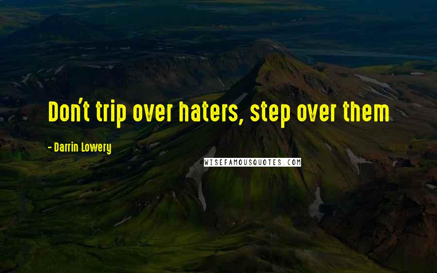 Darrin Lowery Quotes: Don't trip over haters, step over them