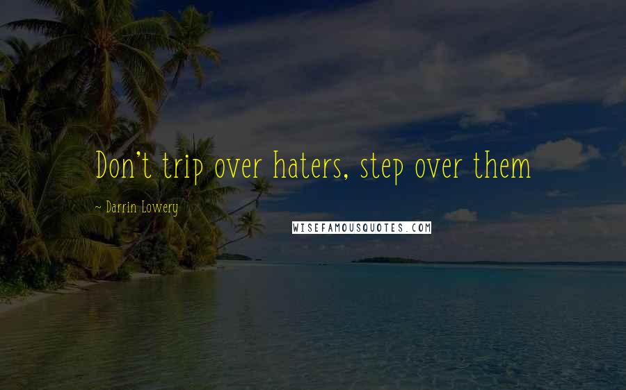 Darrin Lowery Quotes: Don't trip over haters, step over them