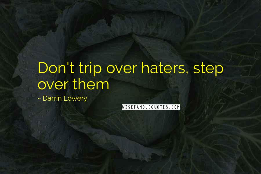 Darrin Lowery Quotes: Don't trip over haters, step over them