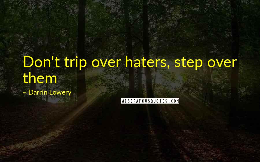 Darrin Lowery Quotes: Don't trip over haters, step over them