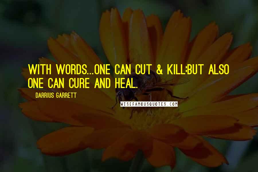 Darrius Garrett Quotes: With words...one can cut & kill:but also one can cure and heal.