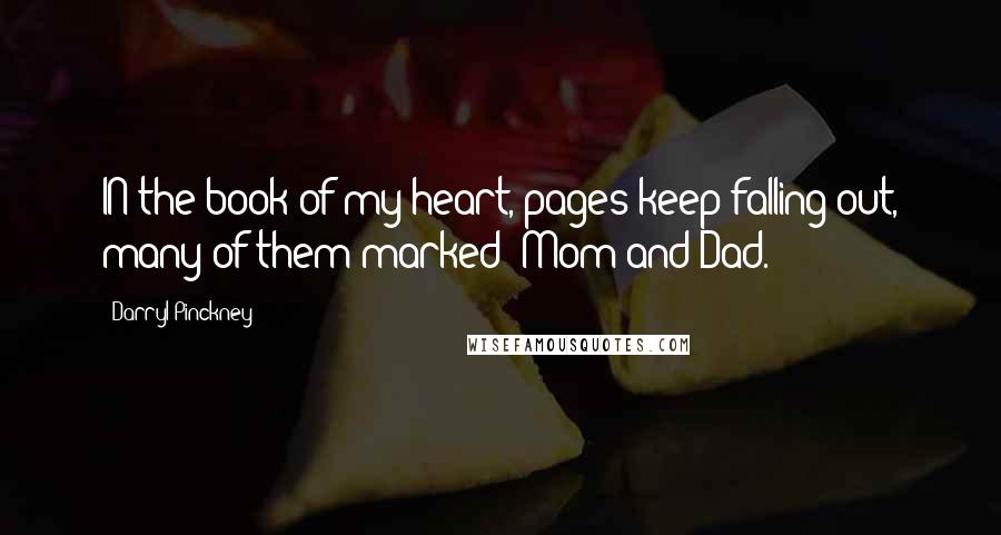 Darryl Pinckney Quotes: IN the book of my heart, pages keep falling out, many of them marked "Mom and Dad.