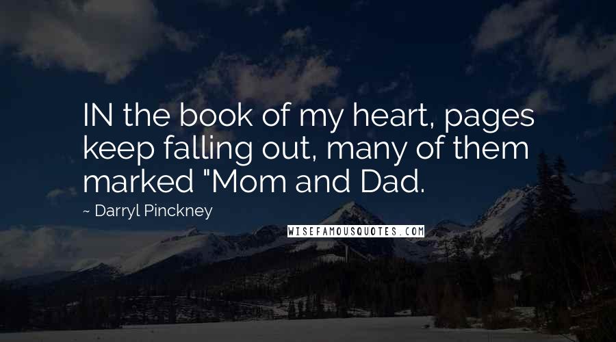 Darryl Pinckney Quotes: IN the book of my heart, pages keep falling out, many of them marked "Mom and Dad.
