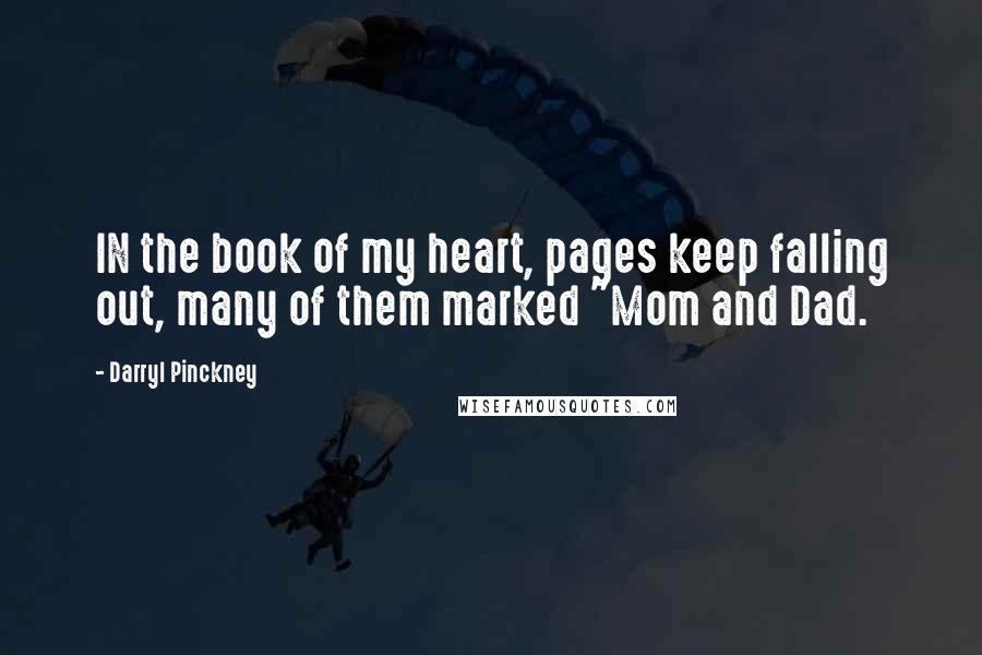 Darryl Pinckney Quotes: IN the book of my heart, pages keep falling out, many of them marked "Mom and Dad.