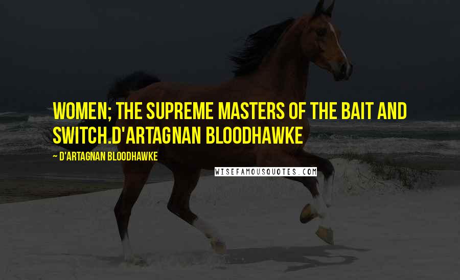 D'Artagnan Bloodhawke Quotes: Women; the supreme masters of the bait and switch.D'Artagnan Bloodhawke