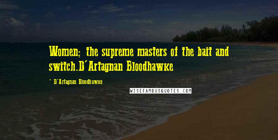 D'Artagnan Bloodhawke Quotes: Women; the supreme masters of the bait and switch.D'Artagnan Bloodhawke