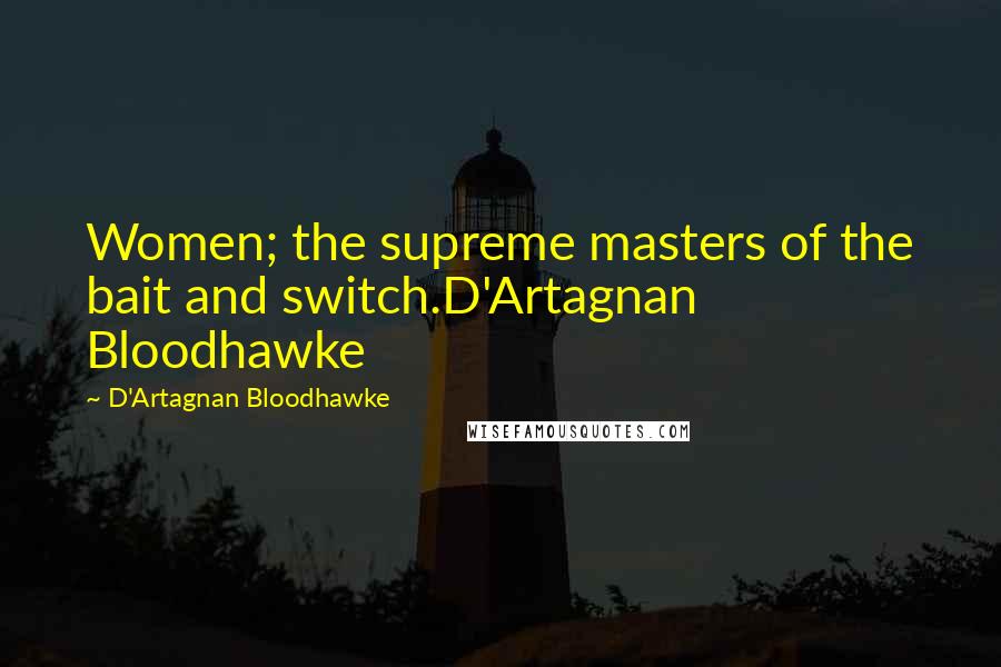 D'Artagnan Bloodhawke Quotes: Women; the supreme masters of the bait and switch.D'Artagnan Bloodhawke