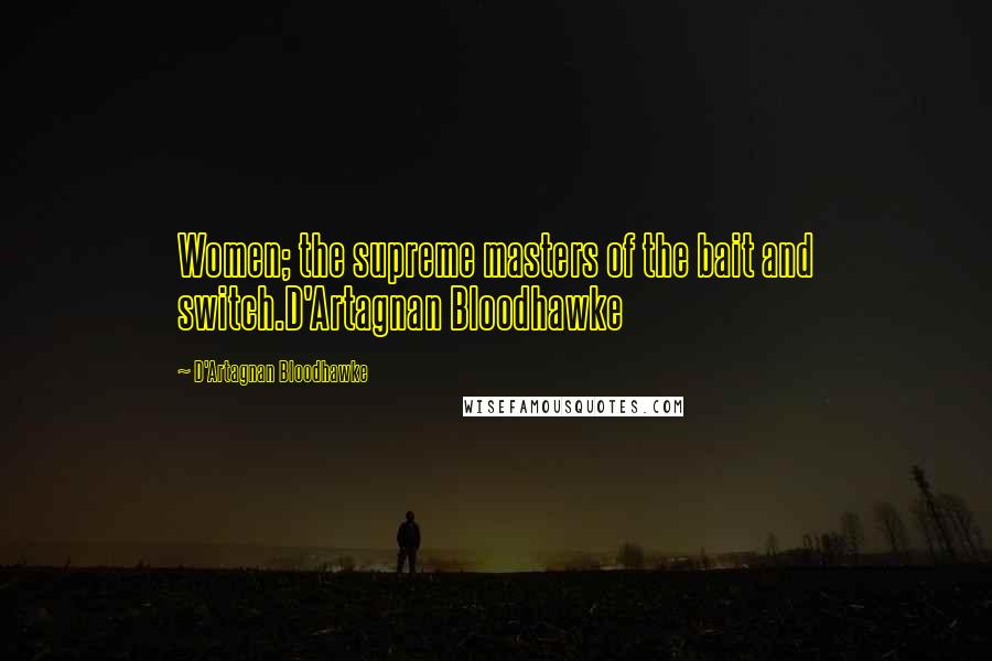 D'Artagnan Bloodhawke Quotes: Women; the supreme masters of the bait and switch.D'Artagnan Bloodhawke