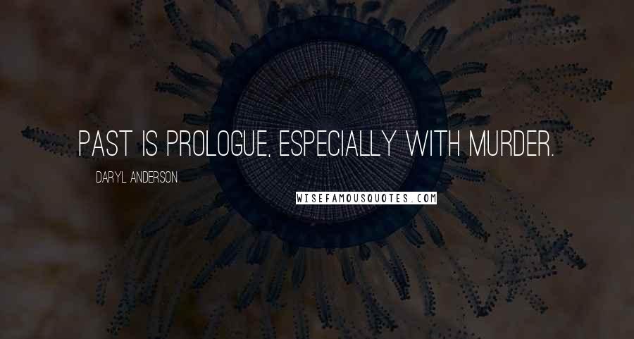 Daryl Anderson Quotes: Past is prologue, especially with murder.