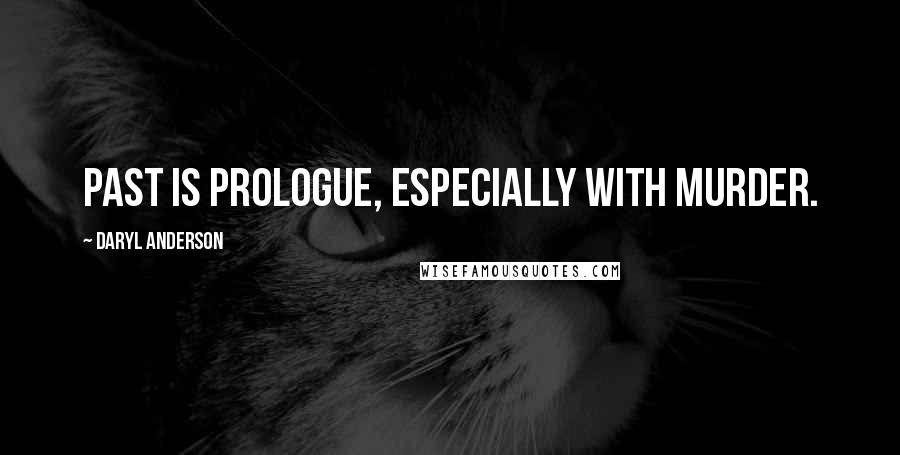 Daryl Anderson Quotes: Past is prologue, especially with murder.