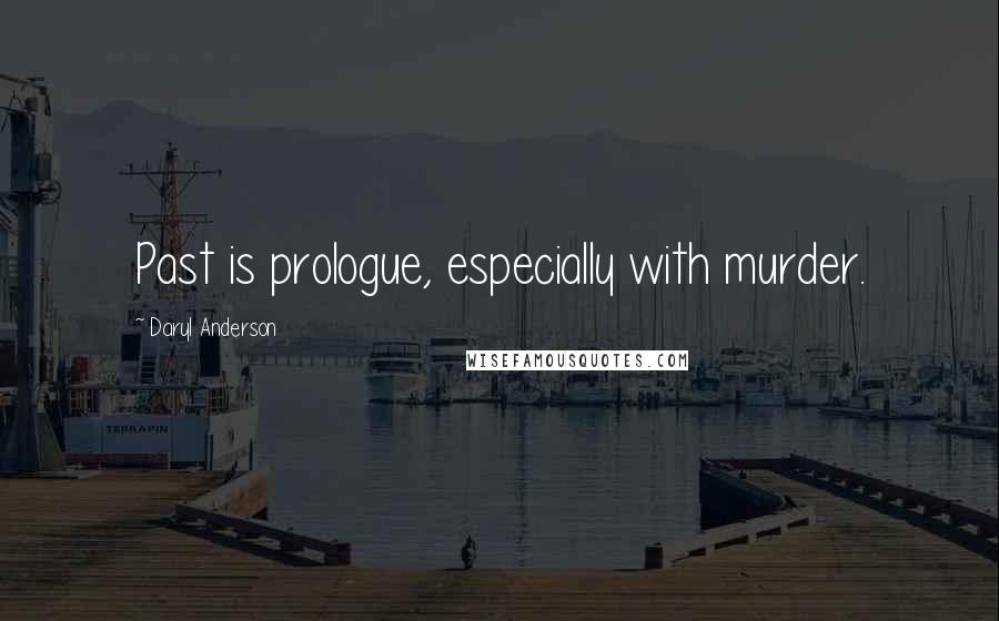 Daryl Anderson Quotes: Past is prologue, especially with murder.